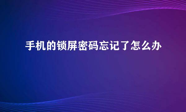 手机的锁屏密码忘记了怎么办