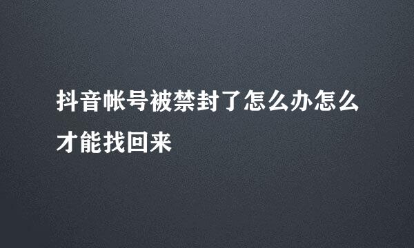 抖音帐号被禁封了怎么办怎么才能找回来