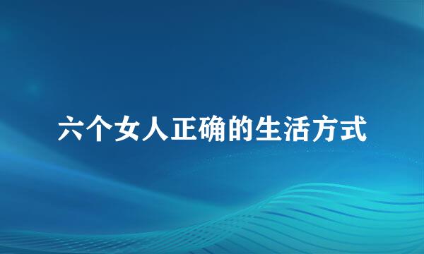 六个女人正确的生活方式
