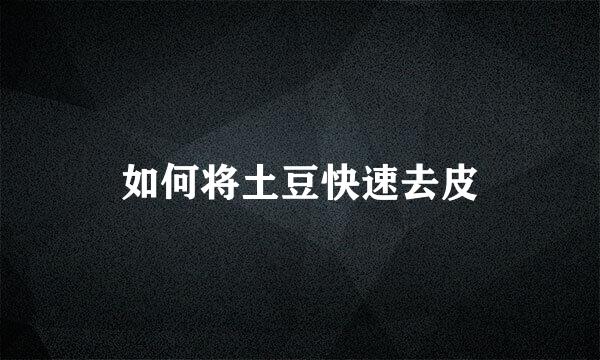 如何将土豆快速去皮