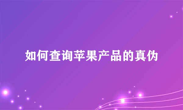 如何查询苹果产品的真伪
