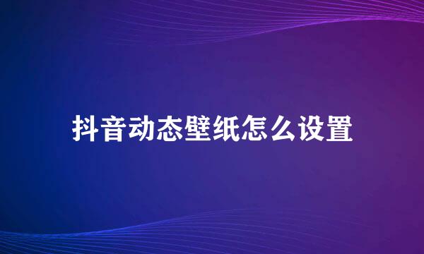 抖音动态壁纸怎么设置