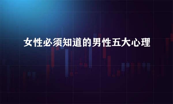 女性必须知道的男性五大心理