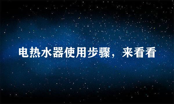 电热水器使用步骤，来看看