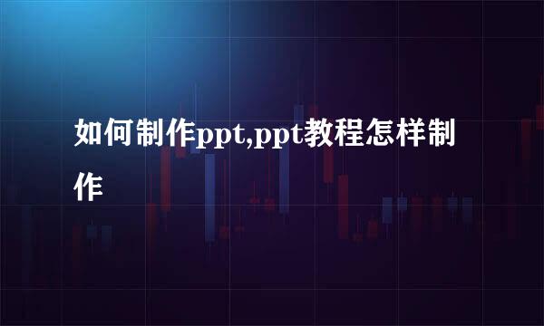 如何制作ppt,ppt教程怎样制作