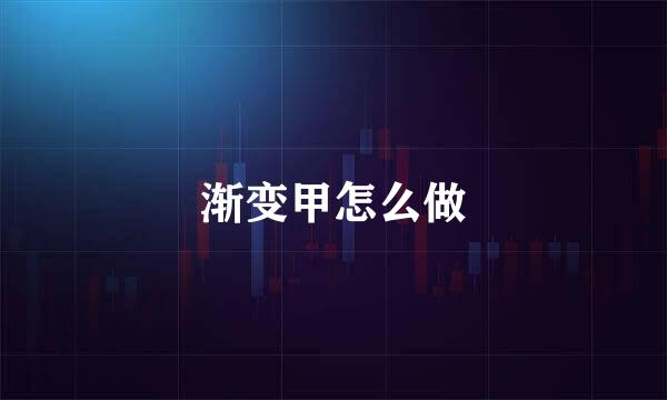 渐变甲怎么做