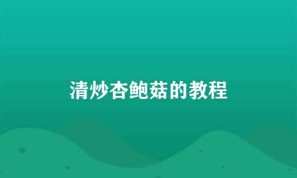 清炒杏鲍菇的教程