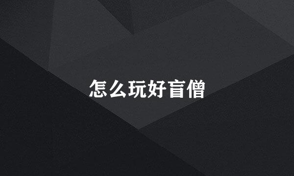 怎么玩好盲僧