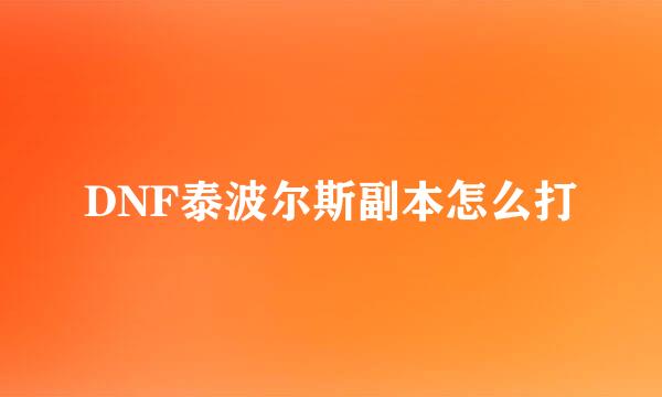 DNF泰波尔斯副本怎么打