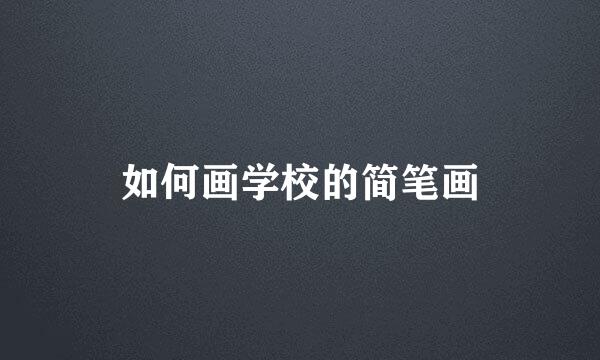 如何画学校的简笔画