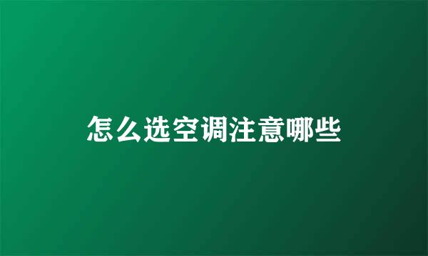 怎么选空调注意哪些