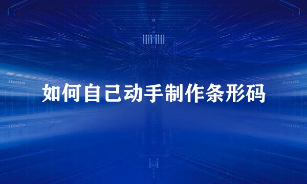 如何自己动手制作条形码