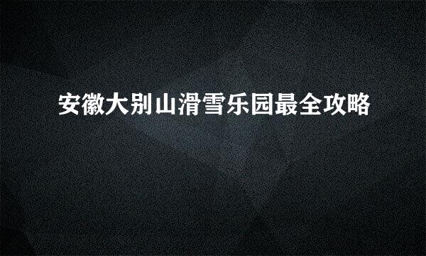 安徽大别山滑雪乐园最全攻略