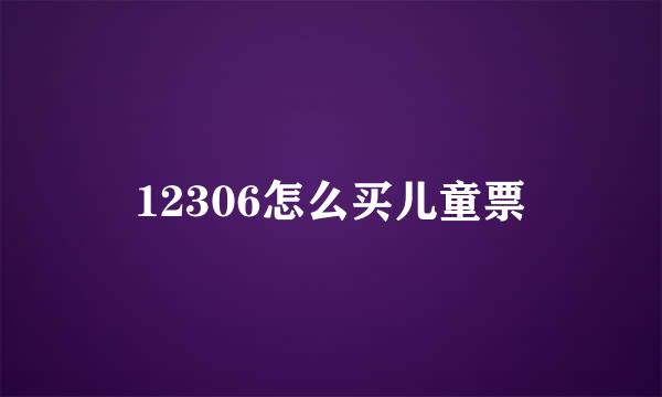 12306怎么买儿童票
