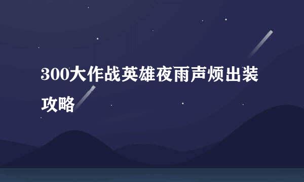 300大作战英雄夜雨声烦出装攻略