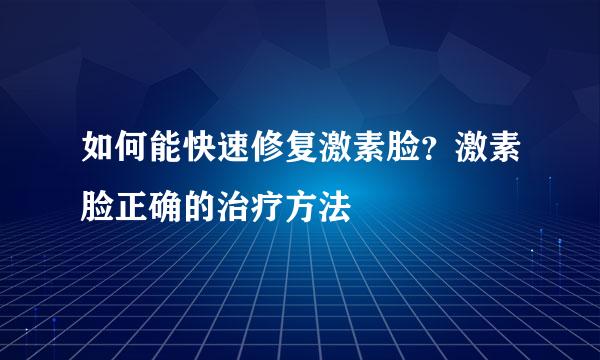 如何能快速修复激素脸？激素脸正确的治疗方法