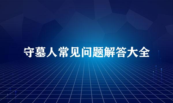 守墓人常见问题解答大全
