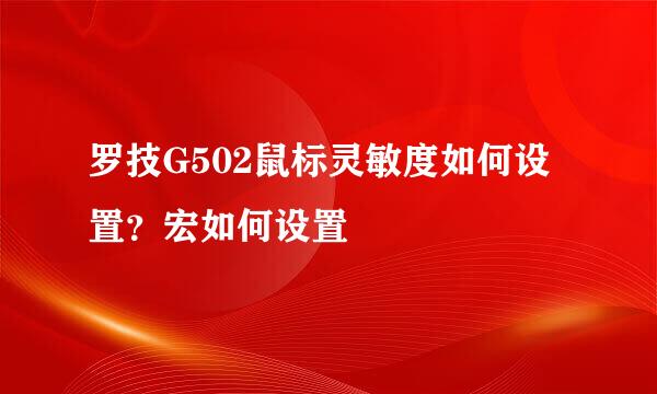 罗技G502鼠标灵敏度如何设置？宏如何设置