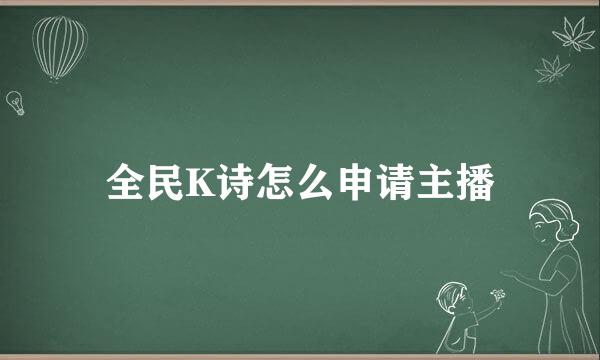 全民K诗怎么申请主播