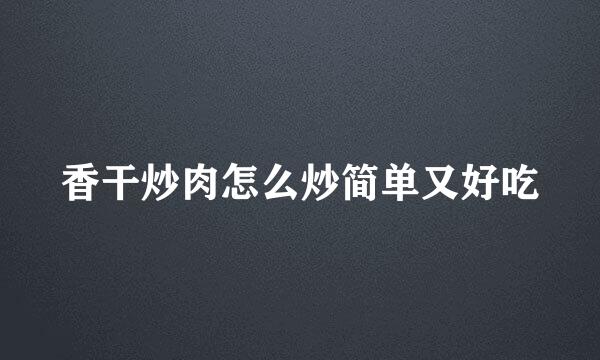 香干炒肉怎么炒简单又好吃