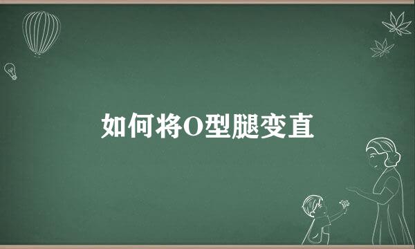 如何将O型腿变直