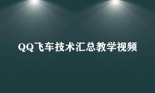 QQ飞车技术汇总教学视频