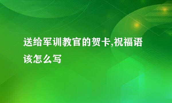 送给军训教官的贺卡,祝福语该怎么写