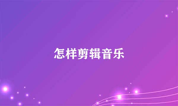 怎样剪辑音乐