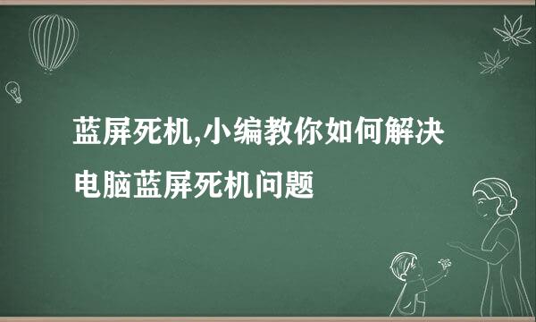 蓝屏死机,小编教你如何解决电脑蓝屏死机问题