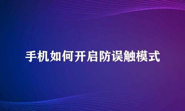 手机如何开启防误触模式