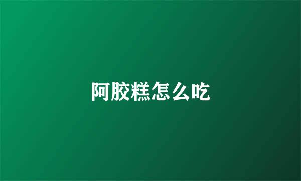 阿胶糕怎么吃