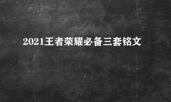 2021王者荣耀必备三套铭文