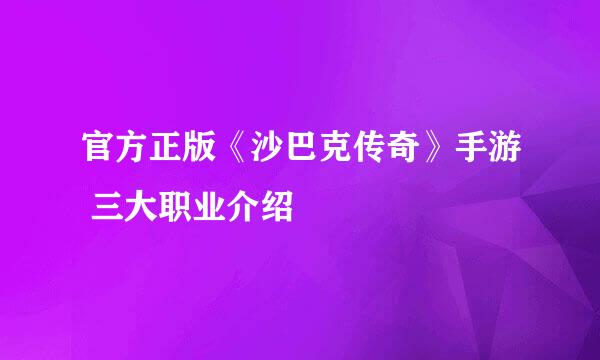 官方正版《沙巴克传奇》手游 三大职业介绍