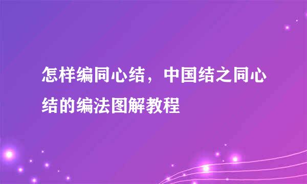 怎样编同心结，中国结之同心结的编法图解教程