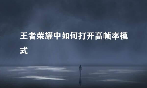 王者荣耀中如何打开高帧率模式