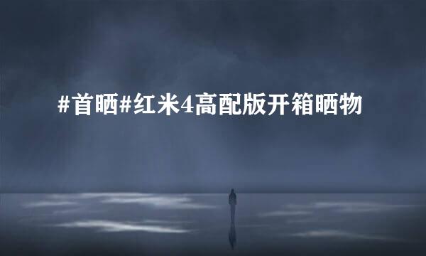 #首晒#红米4高配版开箱晒物