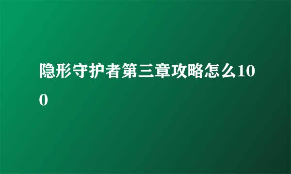 隐形守护者第三章攻略怎么100