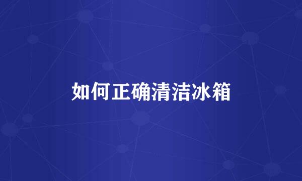 如何正确清洁冰箱