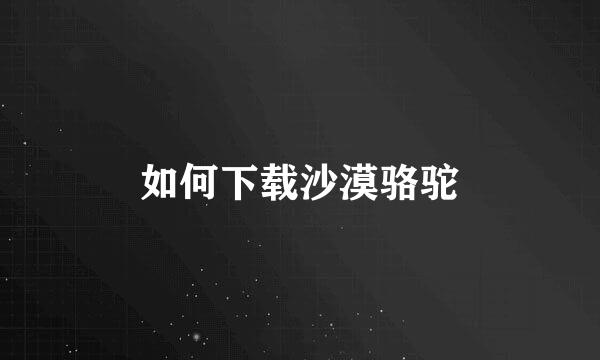 如何下载沙漠骆驼