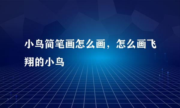 小鸟简笔画怎么画，怎么画飞翔的小鸟