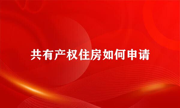 共有产权住房如何申请
