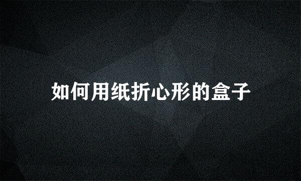 如何用纸折心形的盒子