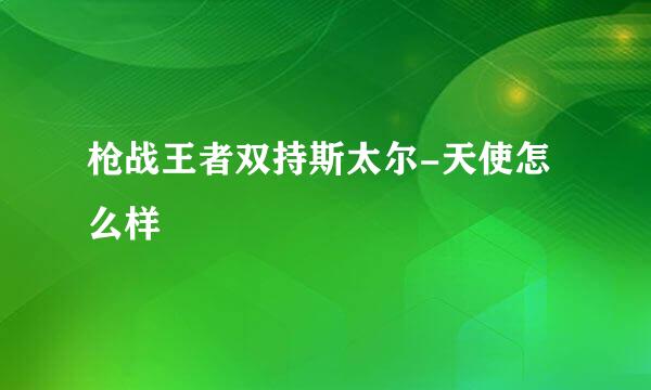 枪战王者双持斯太尔-天使怎么样