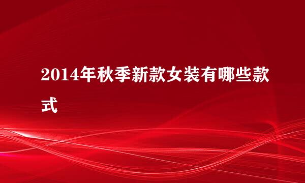 2014年秋季新款女装有哪些款式