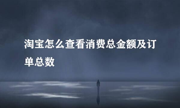 淘宝怎么查看消费总金额及订单总数