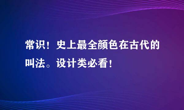 常识！史上最全颜色在古代的叫法。设计类必看！