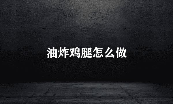 油炸鸡腿怎么做