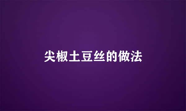 尖椒土豆丝的做法