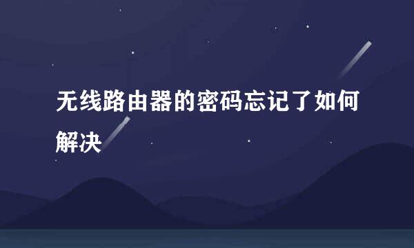无线路由器的密码忘记了如何解决