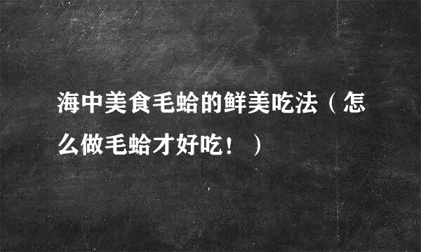海中美食毛蛤的鲜美吃法（怎么做毛蛤才好吃！）